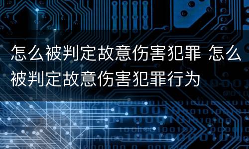 怎么被判定故意伤害犯罪 怎么被判定故意伤害犯罪行为