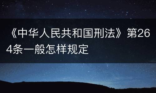 《中华人民共和国刑法》第264条一般怎样规定
