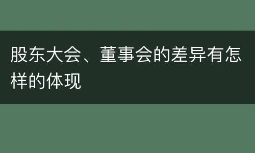 股东大会、董事会的差异有怎样的体现