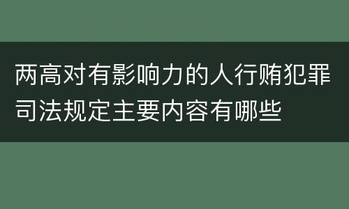 两高对有影响力的人行贿犯罪司法规定主要内容有哪些