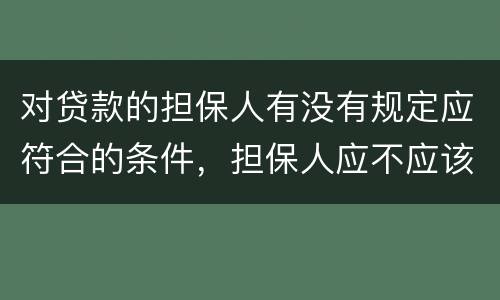 对贷款的担保人有没有规定应符合的条件，担保人应不应该留份合同