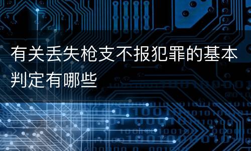有关丢失枪支不报犯罪的基本判定有哪些