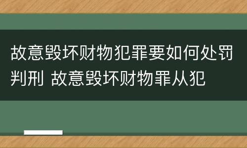 故意毁坏财物犯罪要如何处罚判刑 故意毁坏财物罪从犯