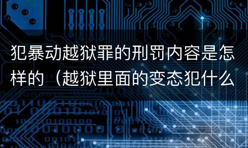 犯暴动越狱罪的刑罚内容是怎样的（越狱里面的变态犯什么罪）