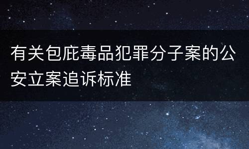 有关包庇毒品犯罪分子案的公安立案追诉标准