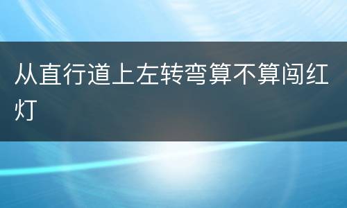 从直行道上左转弯算不算闯红灯