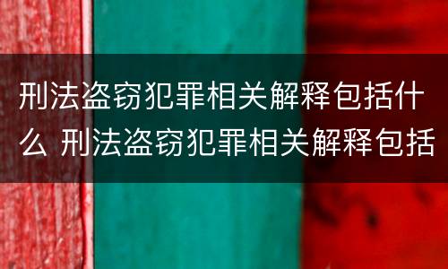 刑法盗窃犯罪相关解释包括什么 刑法盗窃犯罪相关解释包括什么案件