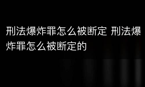 刑法爆炸罪怎么被断定 刑法爆炸罪怎么被断定的