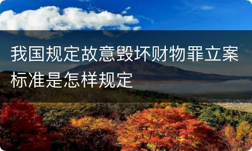 我国规定故意毁坏财物罪立案标准是怎样规定
