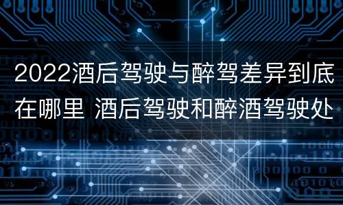 2022酒后驾驶与醉驾差异到底在哪里 酒后驾驶和醉酒驾驶处罚新标准
