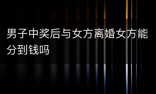 男子中奖后与女方离婚女方能分到钱吗