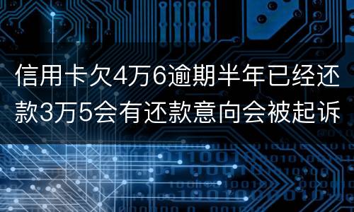 信用卡欠4万6逾期半年已经还款3万5会有还款意向会被起诉么