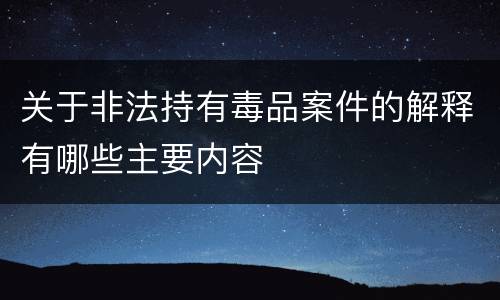 关于非法持有毒品案件的解释有哪些主要内容