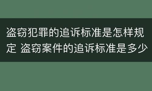 盗窃犯罪的追诉标准是怎样规定 盗窃案件的追诉标准是多少