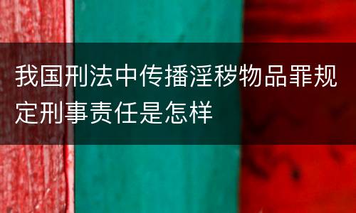 我国刑法中传播淫秽物品罪规定刑事责任是怎样
