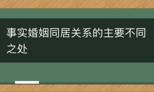 事实婚姻同居关系的主要不同之处