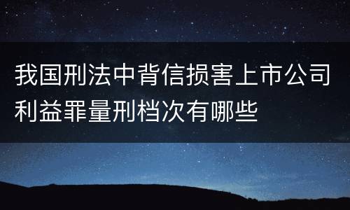 我国刑法中背信损害上市公司利益罪量刑档次有哪些