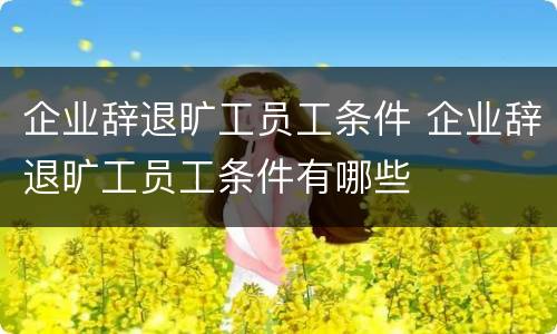 企业辞退旷工员工条件 企业辞退旷工员工条件有哪些