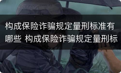 构成保险诈骗规定量刑标准有哪些 构成保险诈骗规定量刑标准有哪些要求