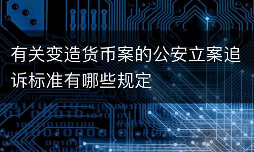 有关变造货币案的公安立案追诉标准有哪些规定