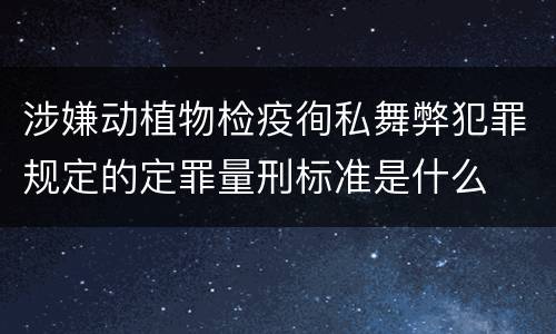 涉嫌动植物检疫徇私舞弊犯罪规定的定罪量刑标准是什么