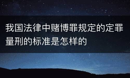 我国法律中赌博罪规定的定罪量刑的标准是怎样的
