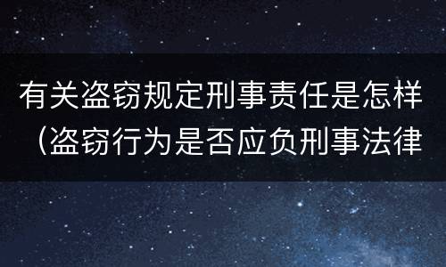 有关盗窃规定刑事责任是怎样（盗窃行为是否应负刑事法律责任）