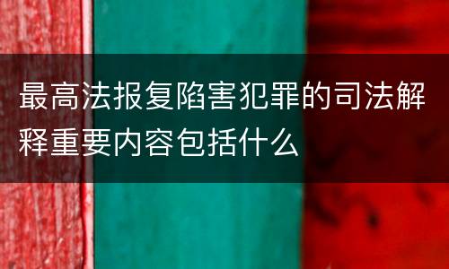 最高法报复陷害犯罪的司法解释重要内容包括什么