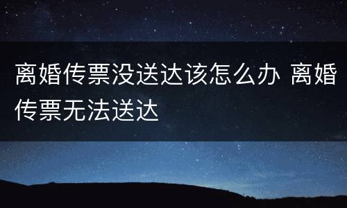 离婚传票没送达该怎么办 离婚传票无法送达