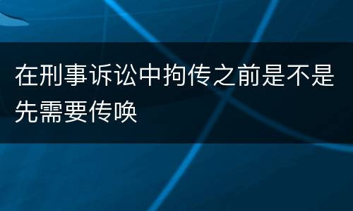 在刑事诉讼中拘传之前是不是先需要传唤