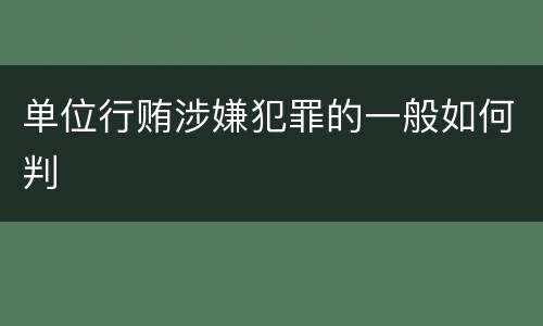 单位行贿涉嫌犯罪的一般如何判