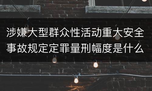 涉嫌大型群众性活动重大安全事故规定定罪量刑幅度是什么样