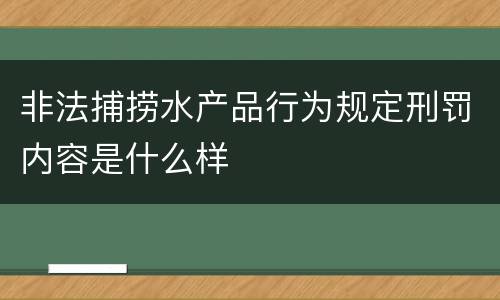 非法捕捞水产品行为规定刑罚内容是什么样