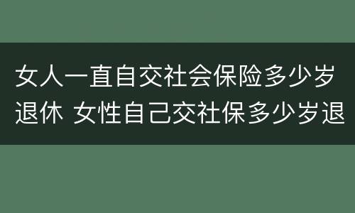 女人一直自交社会保险多少岁退休 女性自己交社保多少岁退休