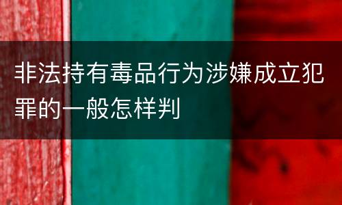 非法持有毒品行为涉嫌成立犯罪的一般怎样判