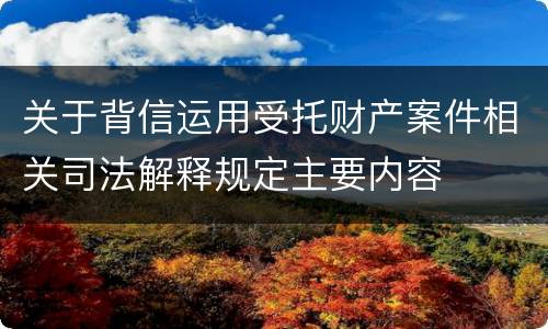 关于背信运用受托财产案件相关司法解释规定主要内容