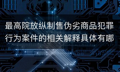 最高院放纵制售伪劣商品犯罪行为案件的相关解释具体有哪些