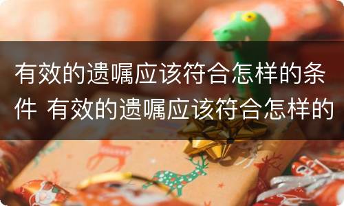 有效的遗嘱应该符合怎样的条件 有效的遗嘱应该符合怎样的条件才能生效