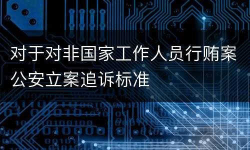 对于对非国家工作人员行贿案公安立案追诉标准