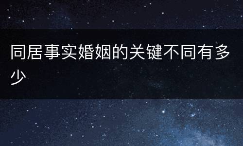 同居事实婚姻的关键不同有多少