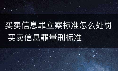 买卖信息罪立案标准怎么处罚 买卖信息罪量刑标准