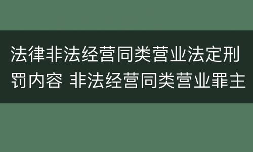 法律非法经营同类营业法定刑罚内容 非法经营同类营业罪主体范围