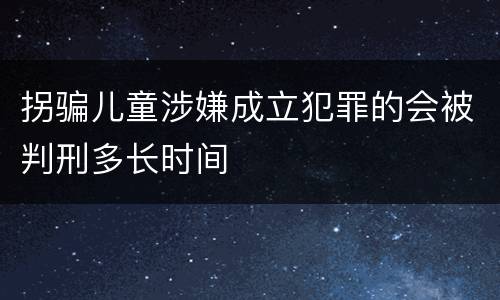 拐骗儿童涉嫌成立犯罪的会被判刑多长时间