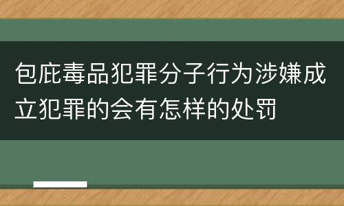 包庇毒品犯罪分子行为涉嫌成立犯罪的会有怎样的处罚
