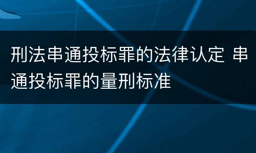 刑法串通投标罪的法律认定 串通投标罪的量刑标准