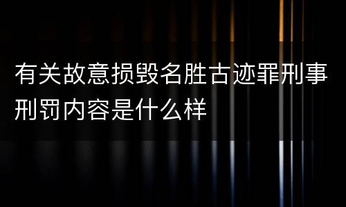 有关故意损毁名胜古迹罪刑事刑罚内容是什么样