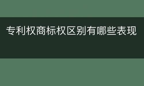 专利权商标权区别有哪些表现