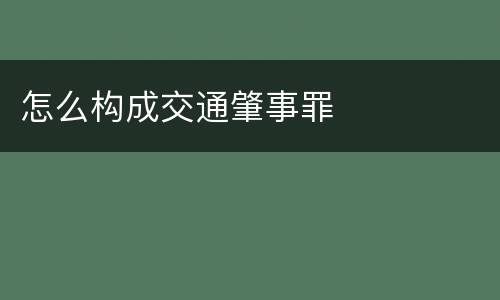 怎么构成交通肇事罪