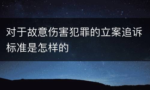 对于故意伤害犯罪的立案追诉标准是怎样的