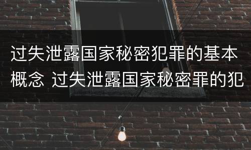 过失泄露国家秘密犯罪的基本概念 过失泄露国家秘密罪的犯罪主体是